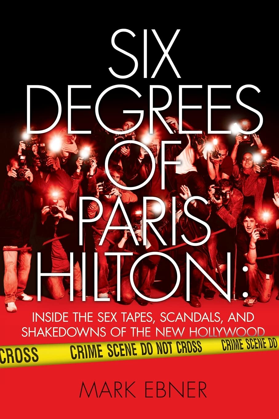 Six Degrees of Paris Hilton: Inside the Sex Tapes, Scandals, and Shakedowns of the New Hollywood - Celebrity Memoir & Hollywood Exposé for Entertainment Lovers