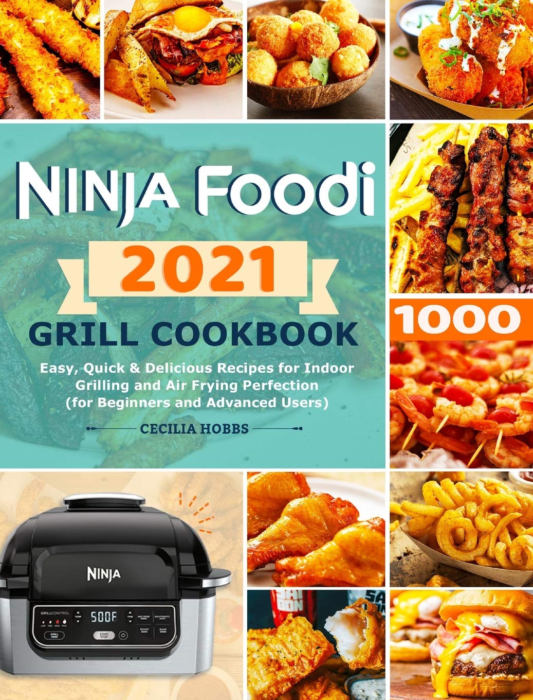 Ninja Foodi Grill Cookbook 2021: Easy, Quick & Delicious Recipes for Indoor Grilling & Air Frying | Beginner to Advanced | Perfect for Family Dinners, Meal Prep & Healthy Cooking