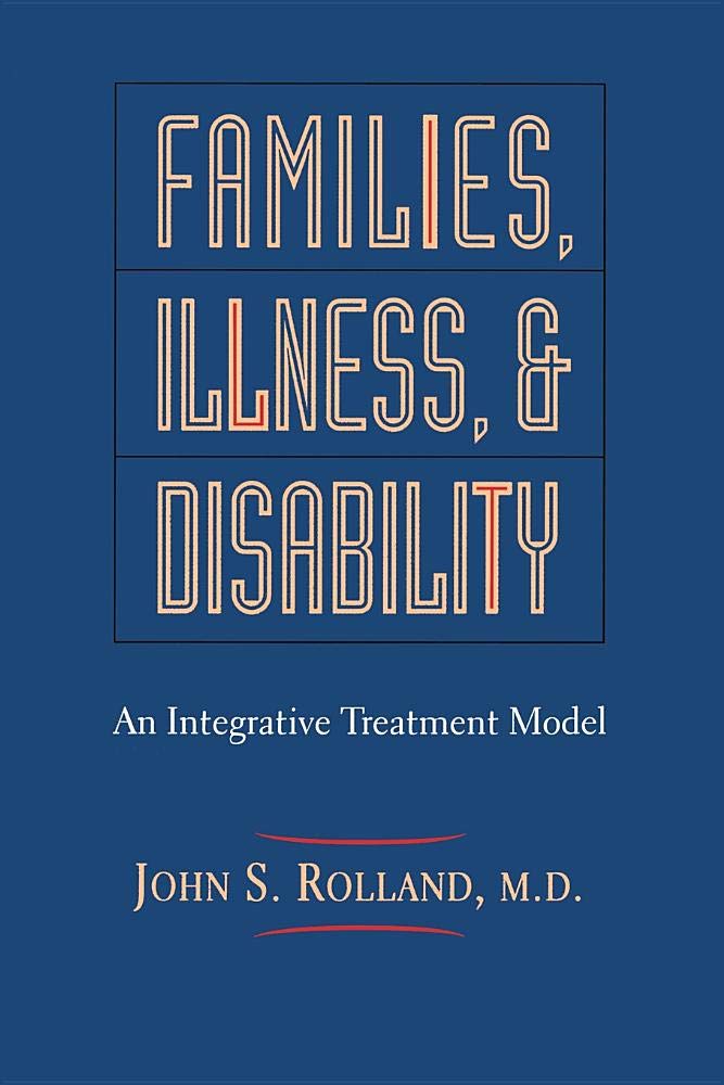 Families, Illness, and Disability: Comprehensive Integrative Treatment Model for Therapy & Counseling | Support for Caregivers & Patients in Home Healthcare Settings