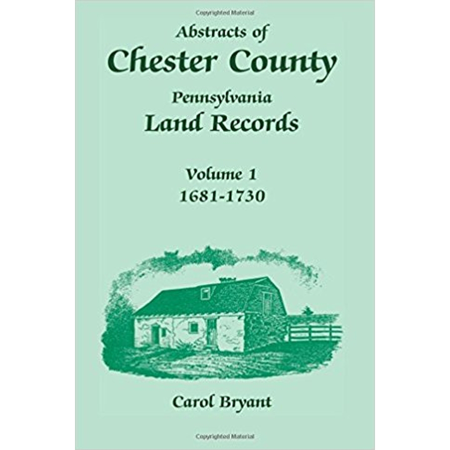 Abstracts of Chester County Pennsylvania Land Records Volume 1 (1681-1730) - Historical Genealogy Research & Property Deed Documents for Ancestry Tracing