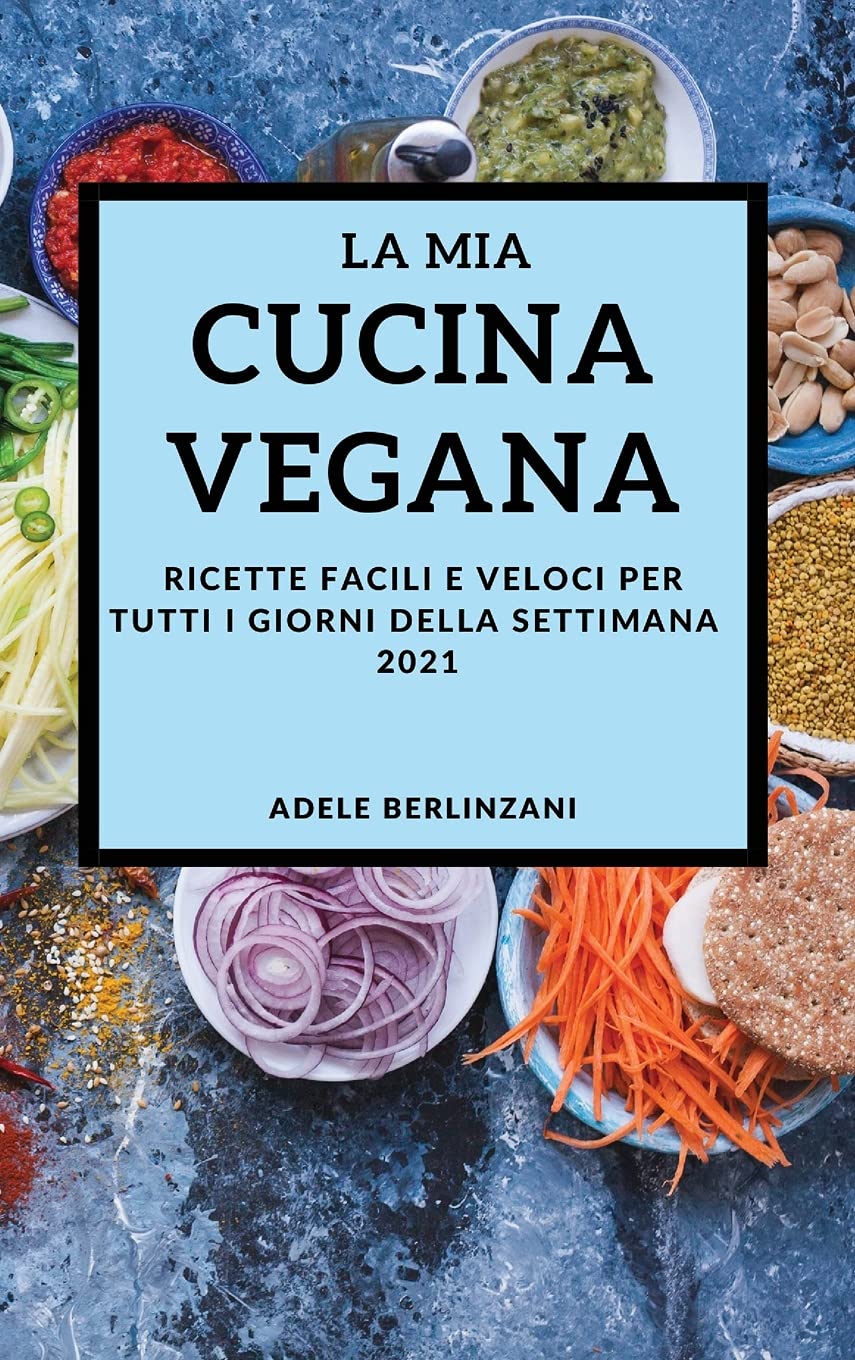 My Vegan Cookbook 2021 Italian Edition: Easy & Quick Vegan Recipes for Every Day of the Week | Plant-Based Italian Cooking for Beginners | Perfect for Meal Prep & Family Dinners