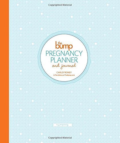 The Bump Pregnancy Planner & Journal - Weekly Organizer for Expecting Moms, Pregnancy Tracker & Memory Book by Carley Roney - Perfect Baby Shower Gift & First-Time Mom Essentials (2015) | Track Milestones, Appointments & Memories During Pregnancy