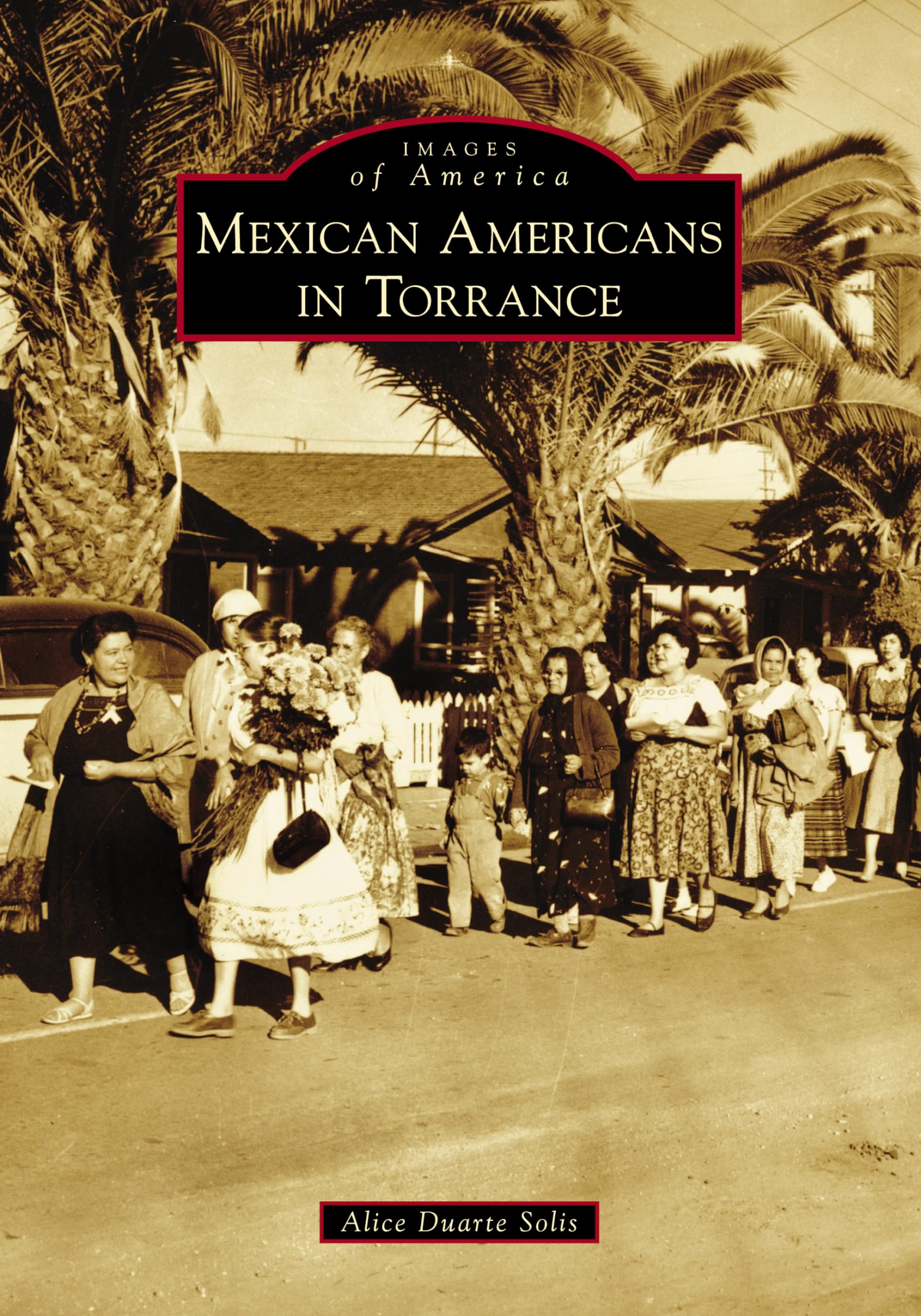 Mexican Americans in Torrance - Historical Photos & Stories | Images of America Book for History Buffs & Cultural Studies