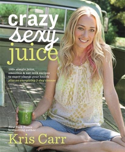 Crazy Sexy Juice: 100+ Easy Juice, Smoothie & Nut Milk Recipes for Optimal Health | Boost Energy & Immunity with Delicious Homemade Drinks for Busy Mornings, Post-Workout Recovery & Healthy Lifestyle