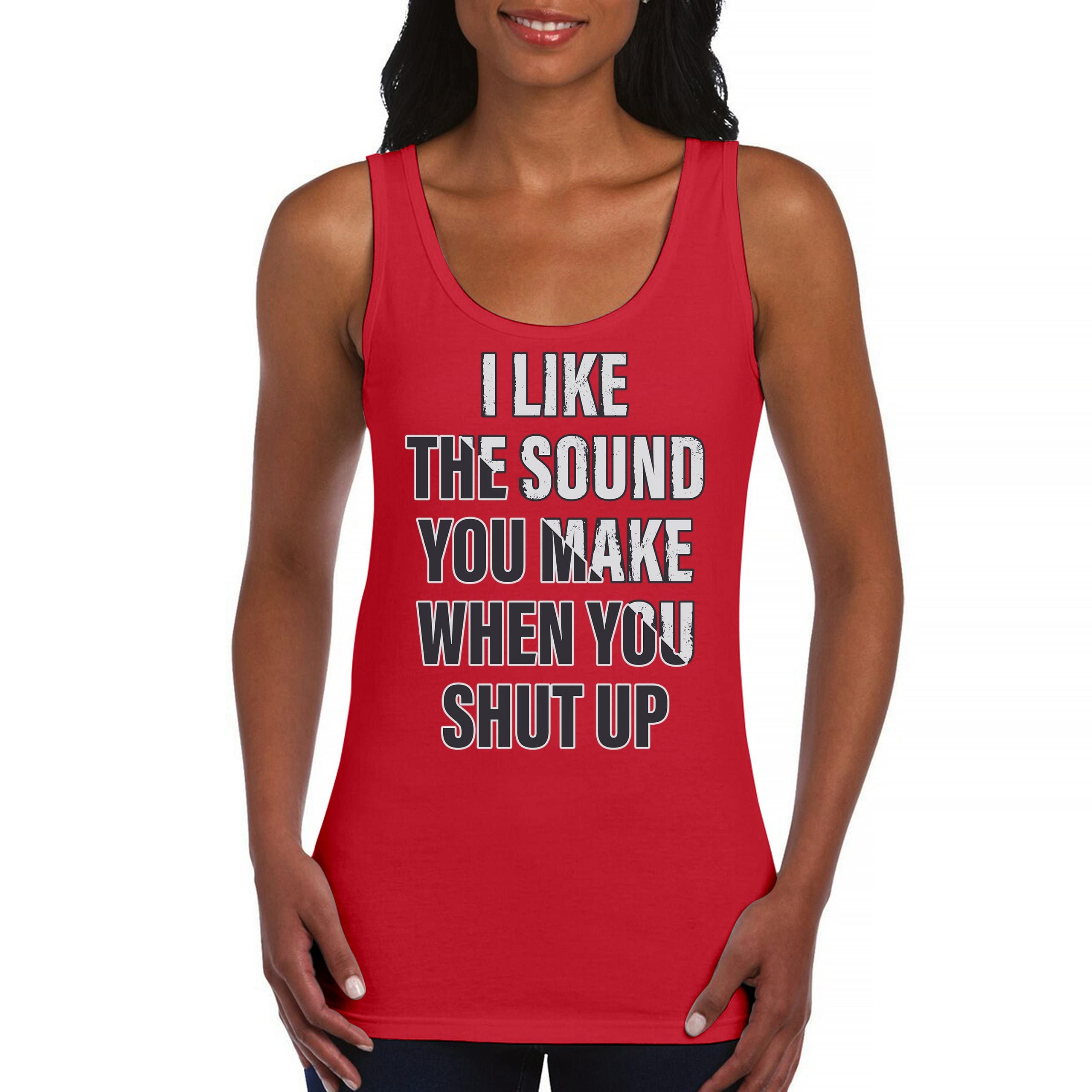 Funny Women's Tank Top - 'I Like The Sound You Make When You Shut Up' Sarcastic Quote Tee | Perfect for Girls Night Out, Birthday Gifts & Casual Wear