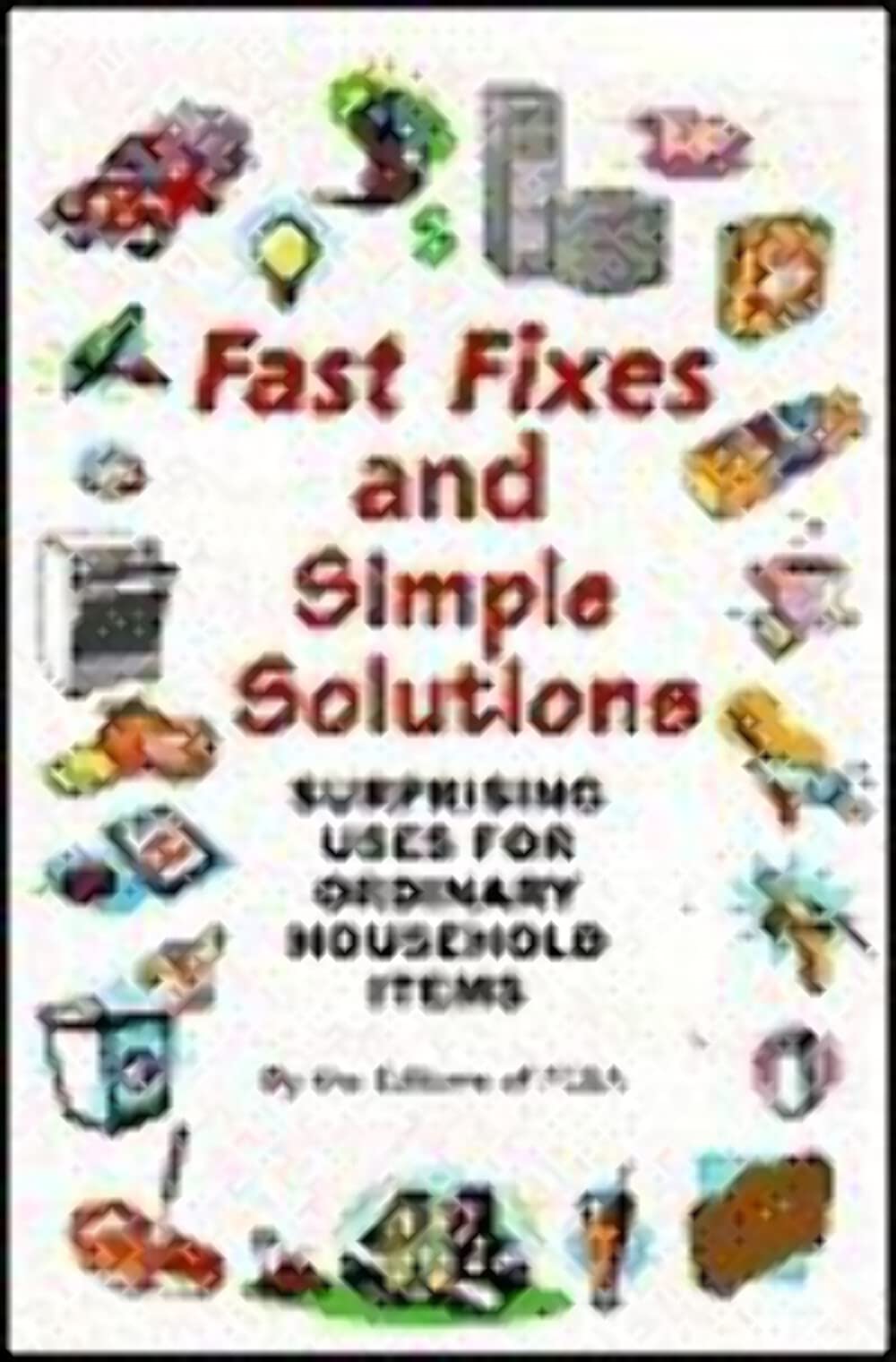 Fast Fixes & Simple Solutions: Surprising Uses for Everyday Household Items - Home Hacks & DIY Tips for Cleaning, Organizing & Repairs