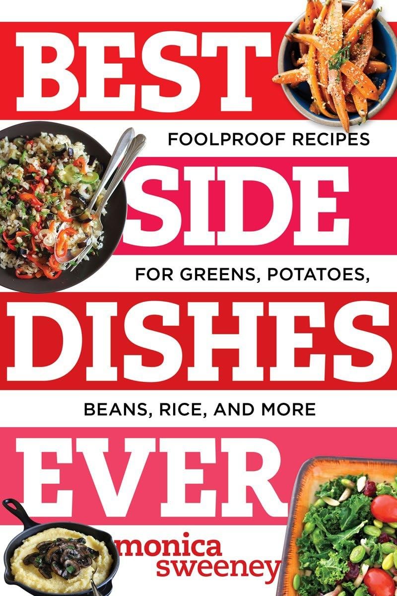 Best Side Dishes Ever: Easy & Foolproof Recipes for Greens, Potatoes, Beans, Rice & More | Perfect for Holiday Meals, Potlucks & Family Dinners
