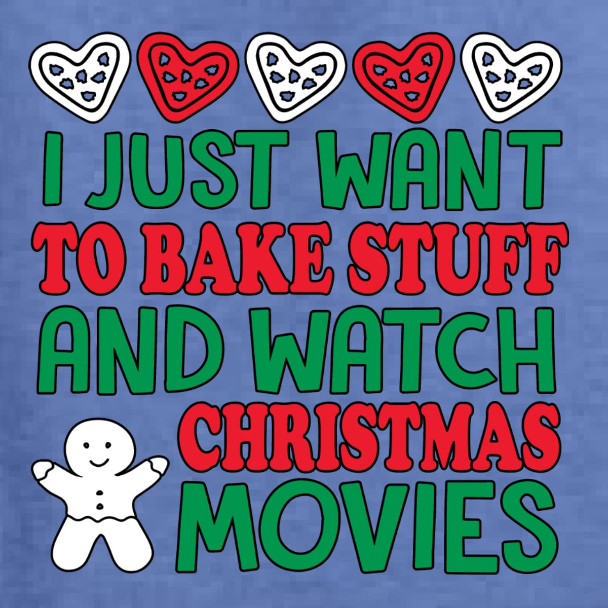 I Just Want to Bake Stuff and Watch Christmas Movies
