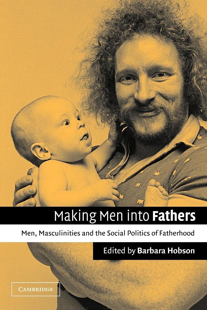 Making Men into Fathers: Exploring Masculinity and the Social Politics of Fatherhood - Perfect for Sociology Studies, Gender Research & Parenting Discussions