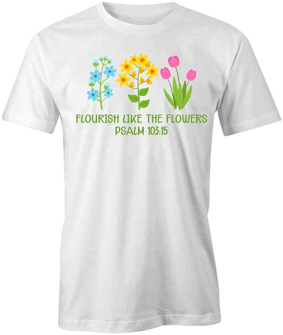 Flourish Like The Flowers Graphic T-Shirt | Printed Cotton Tee for Women & Men | Perfect for Spring Outfits, Casual Wear & Nature Lovers