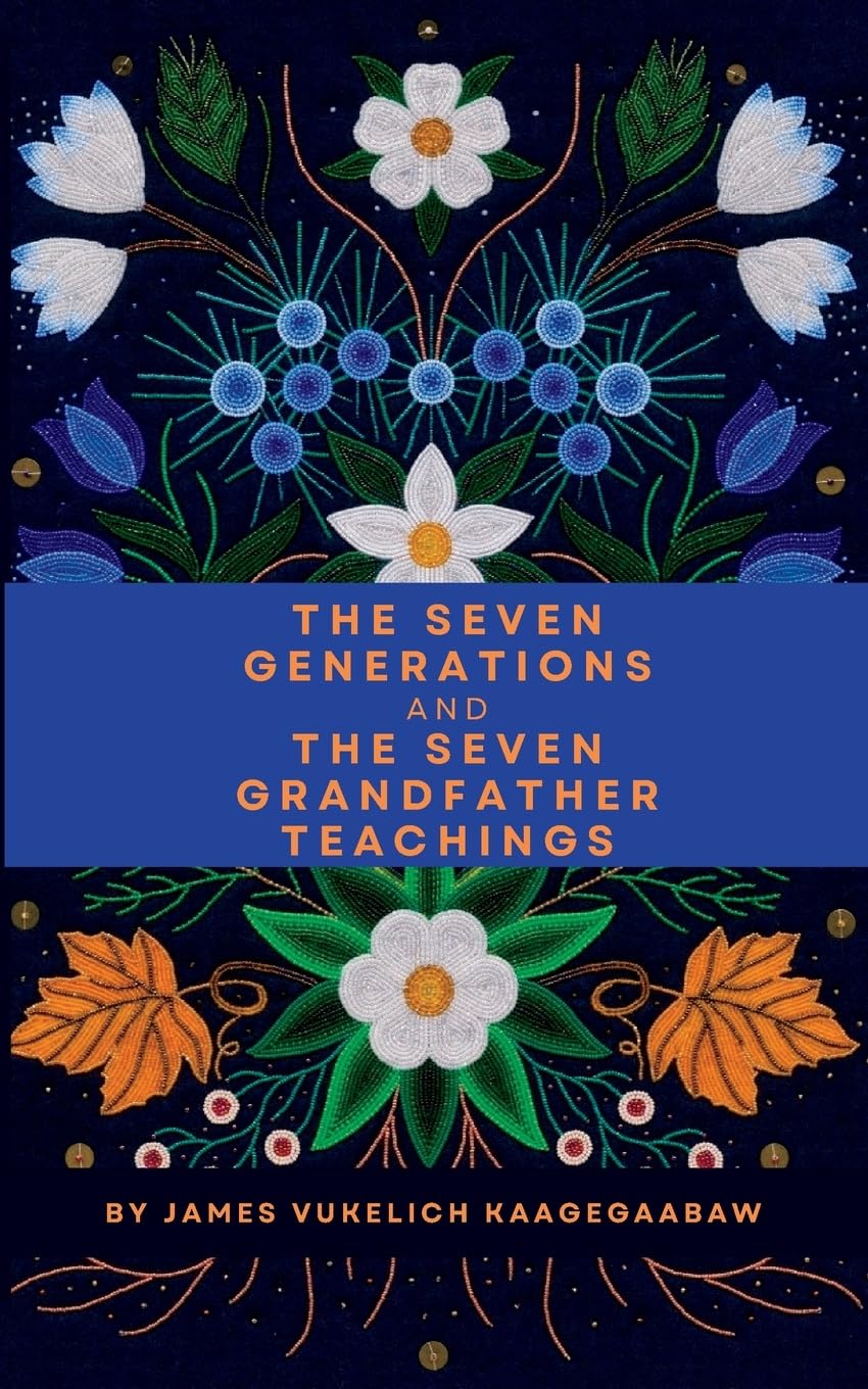 The Seven Generations and The Seven Grandfather Teachings - Indigenous Wisdom for Modern Life | Spiritual Growth & Cultural Education