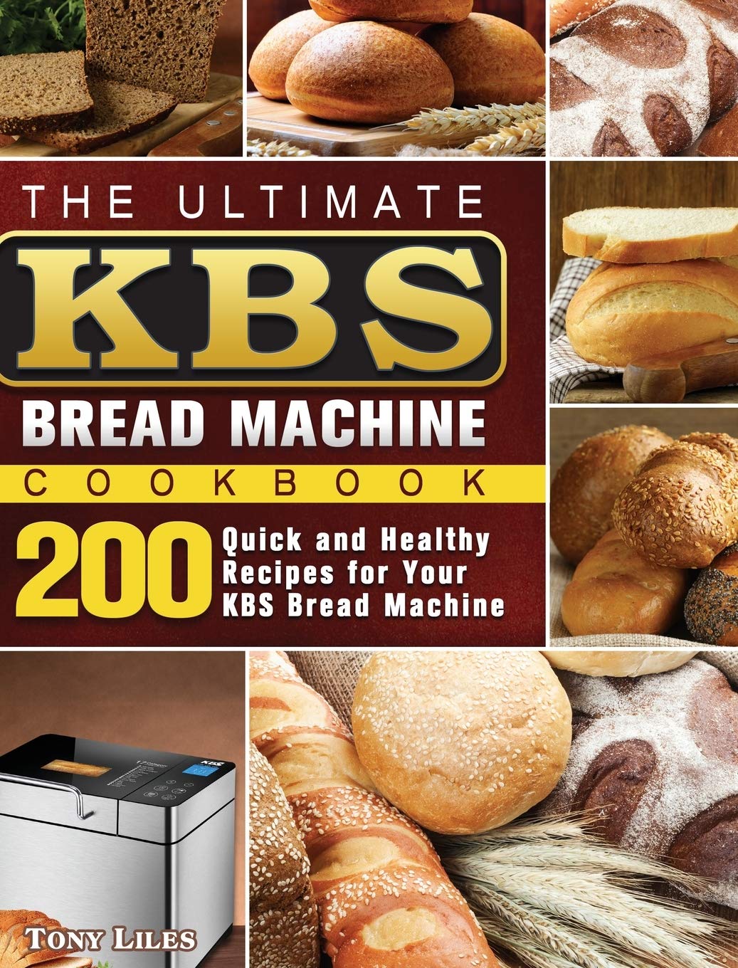 KBS Bread Machine Cookbook: 200 Quick & Healthy Recipes for Homemade Bread - Perfect for Breakfast, Family Meals & Healthy Eating