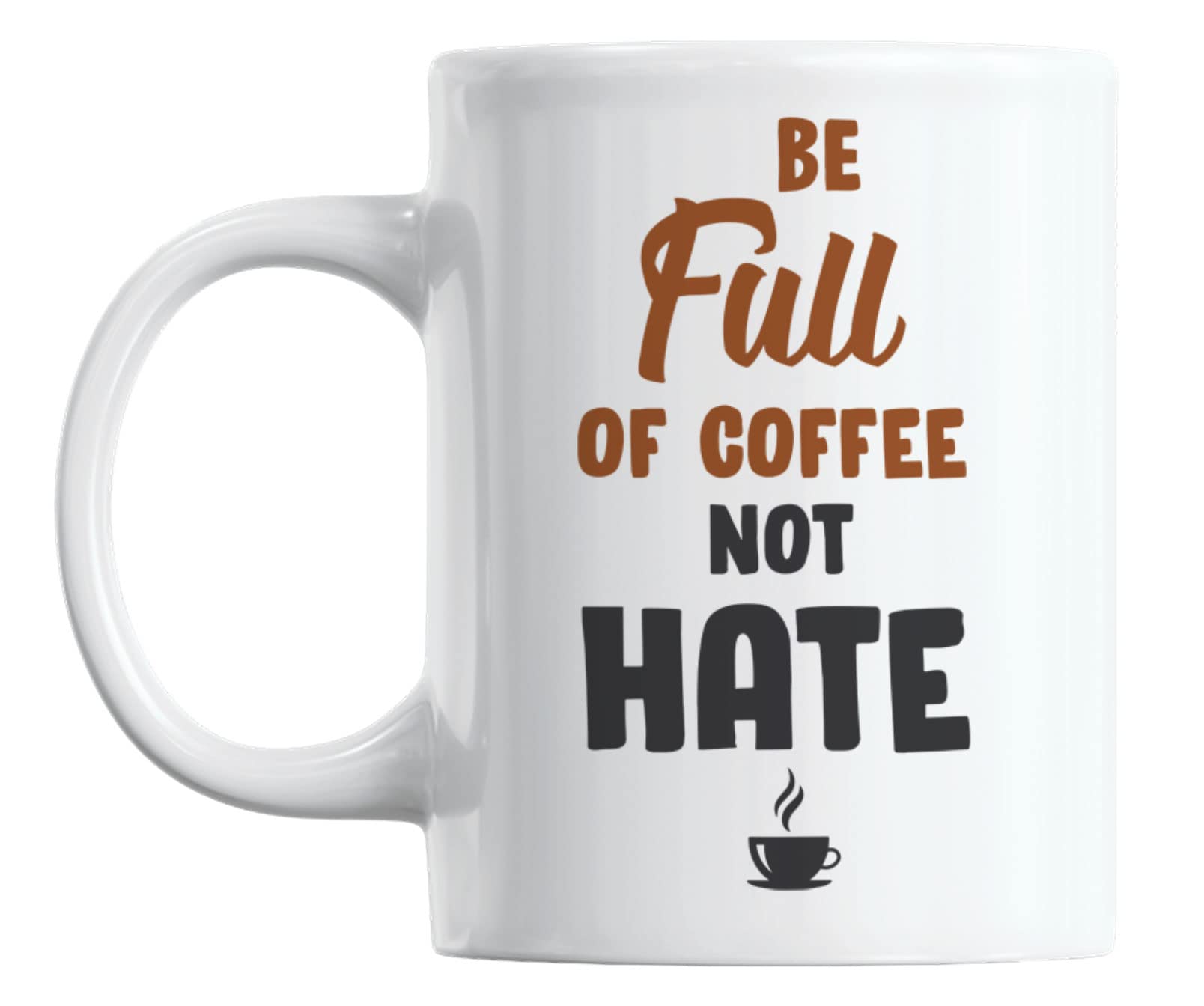 Anti-Hate Quotes Coffee Mug - 11oz Inspirational Ceramic Tea Cup for Office, Home & Gifts - Be Full of Coffee Not Hate