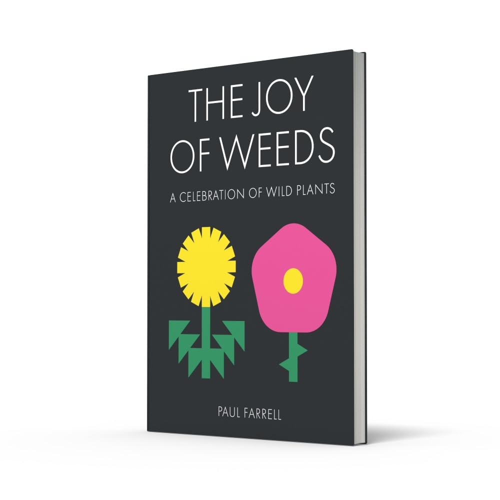 The Joy of Weeds: A Celebration of Wild Plants - Discover Nature's Hidden Gems for Gardening, Foraging & Eco-Friendly Landscaping
