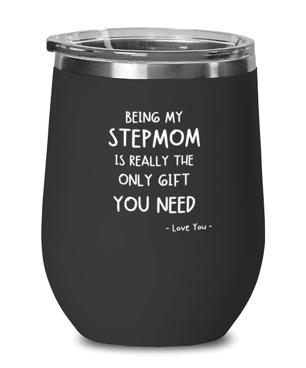 Funny Stepmom Wine Glass - 'Being My Stepmom Is The Only Gift You Need' - 11oz Black Wine Tumbler for Stepmother Gifts - Perfect for Mother's Day, Christmas & Stepmom Appreciation