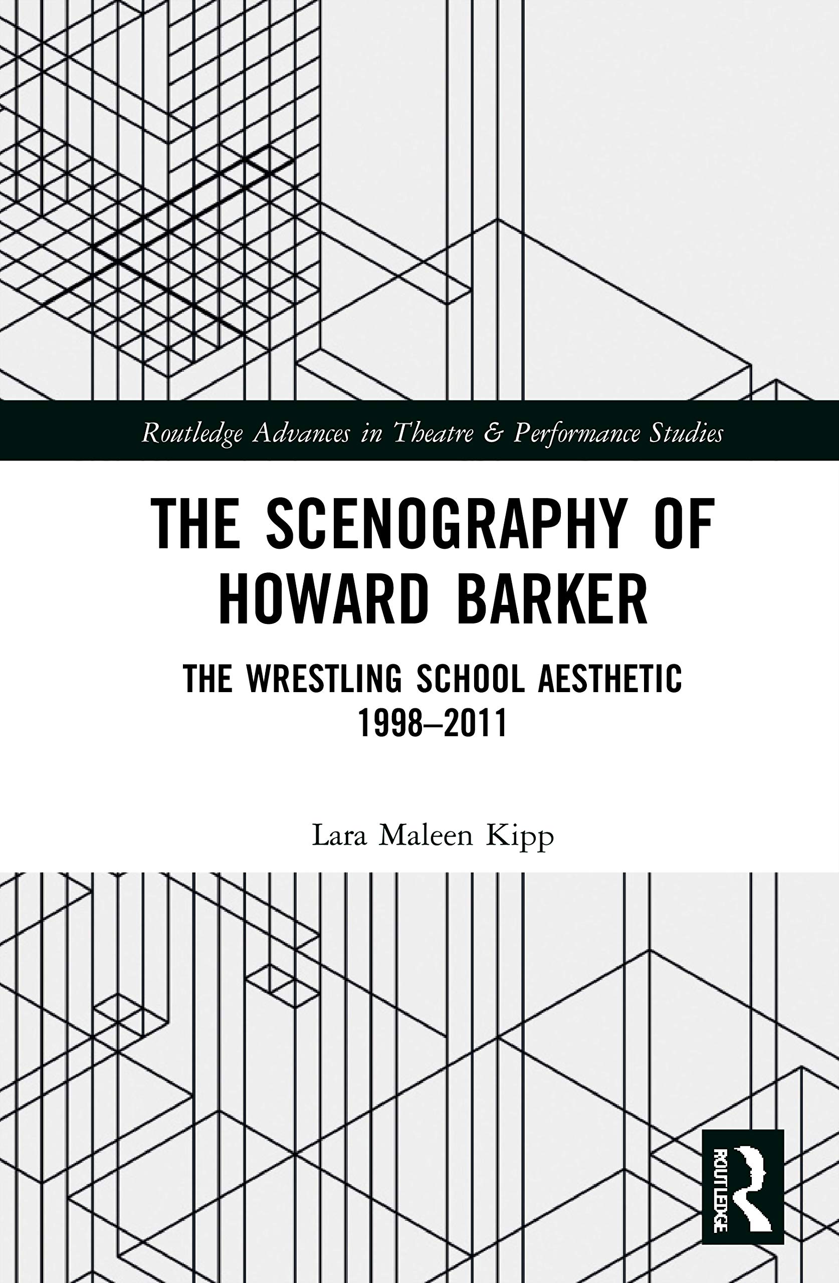 The Scenography of Howard Barker: The Wrestling School Aesthetic 1998-2011 | Routledge Theatre Studies | Perfect for Drama Students & Theatre Researchers