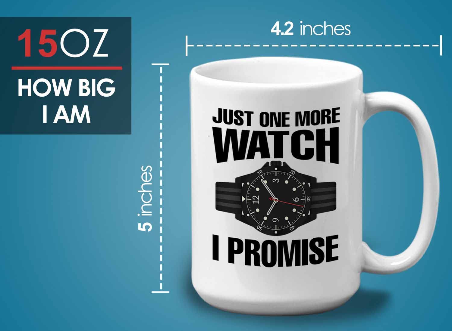 White 15oz Watch Collector Mug - 'Just One More Watch I Promise' - Wooden Watch Box, Fingerprint Watch Organizer, Travel Display Case for Leather Watches - Perfect Gift for Watch Enthusiasts & Home Office Decor