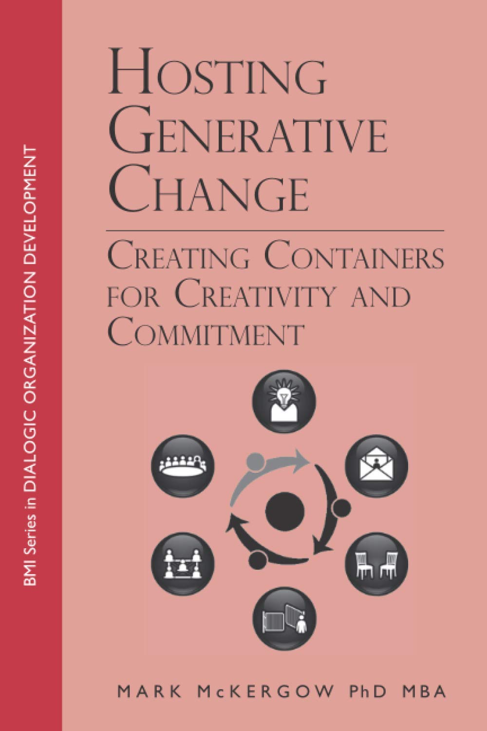 Hosting Generative Change: Creating Containers for Creativity and Commitment - BMI Series in Dialogic Organization Development | Business Leadership & Team Innovation Guide