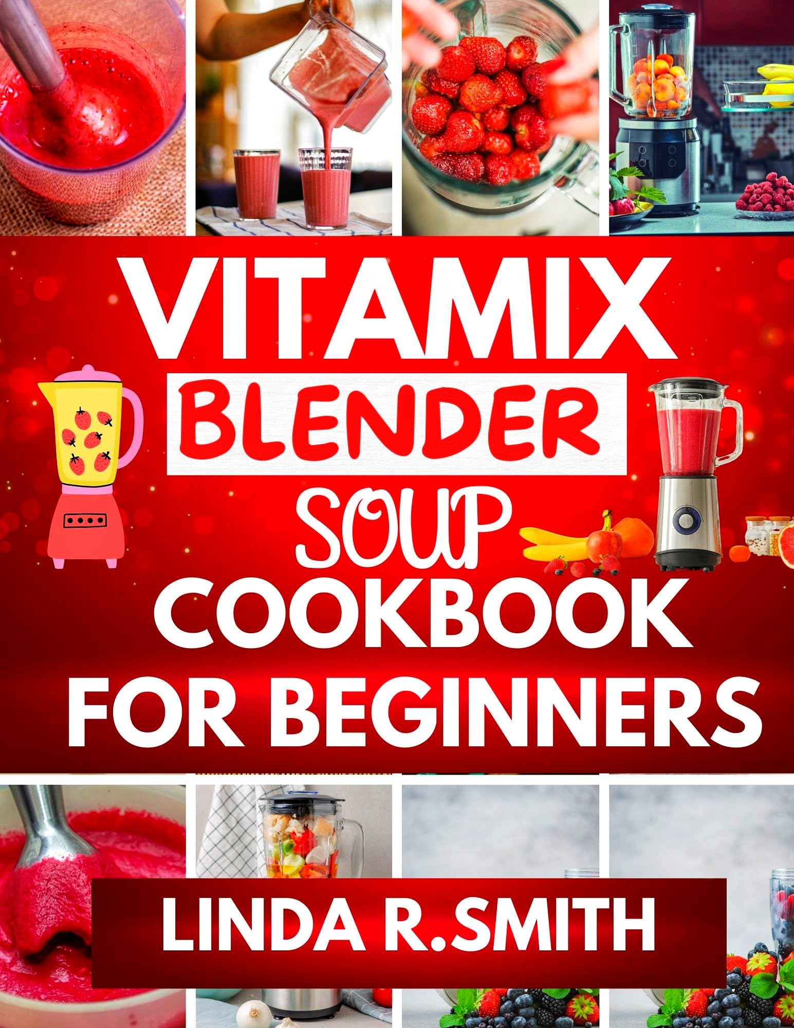 **Vitamix Blender Soup Cookbook for Beginners: Simple, Flavorful & Delicious Blended Soup Recipes – Easy Homemade Meals for Everyday Enjoyment | Perfect for Quick Lunches, Healthy Dinners & Meal Prep**