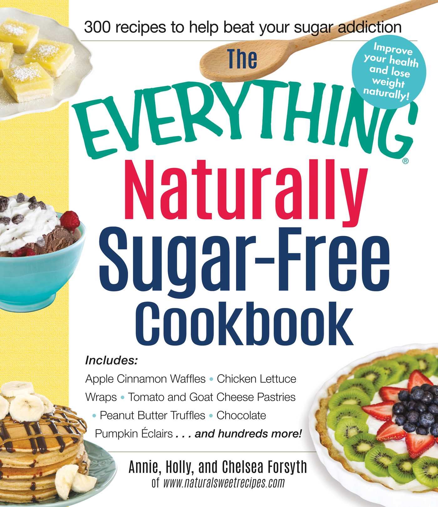 The Everything Naturally Sugar-Free Cookbook: 200+ Healthy Recipes - Apple Cinnamon Waffles, Chicken Lettuce Wraps, Tomato Goat Cheese Pastries, Peanut Butter Pumpkin Eclairs | Perfect for Diabetics, Keto & Low-Carb Diets, Weight Loss & Healthy Lifestyle