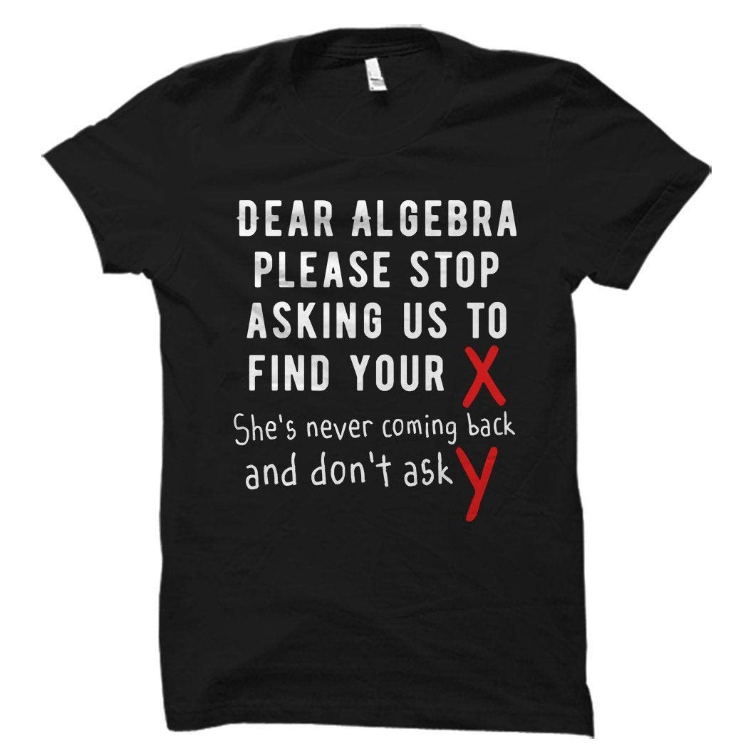 Mathematician Shirt - Funny Math Teacher & Student Gift - Dear Algebra T-Shirt for Men & Women - Perfect for Classrooms, Lectures & STEM Events - Black