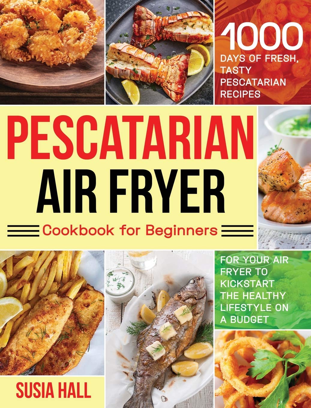 Pescatarian Air Fryer Cookbook for Beginners: 1000 Days of Fresh & Healthy Seafood Recipes – Easy Budget-Friendly Meals for Quick Dinners, Meal Prep & Weight Loss