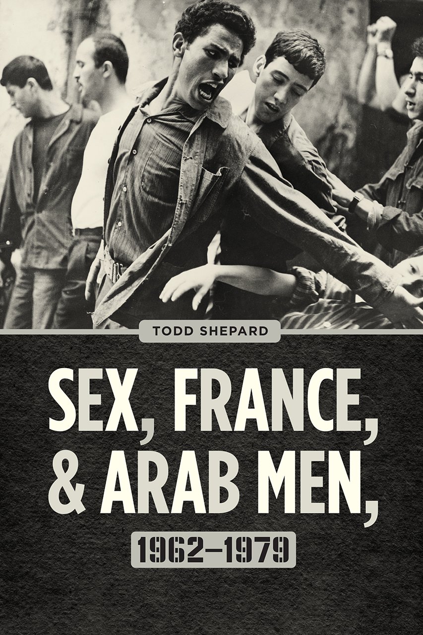 Sex, France, and Arab Men: Cultural Relations 1962-1979 | Historical Study on Postcolonial France