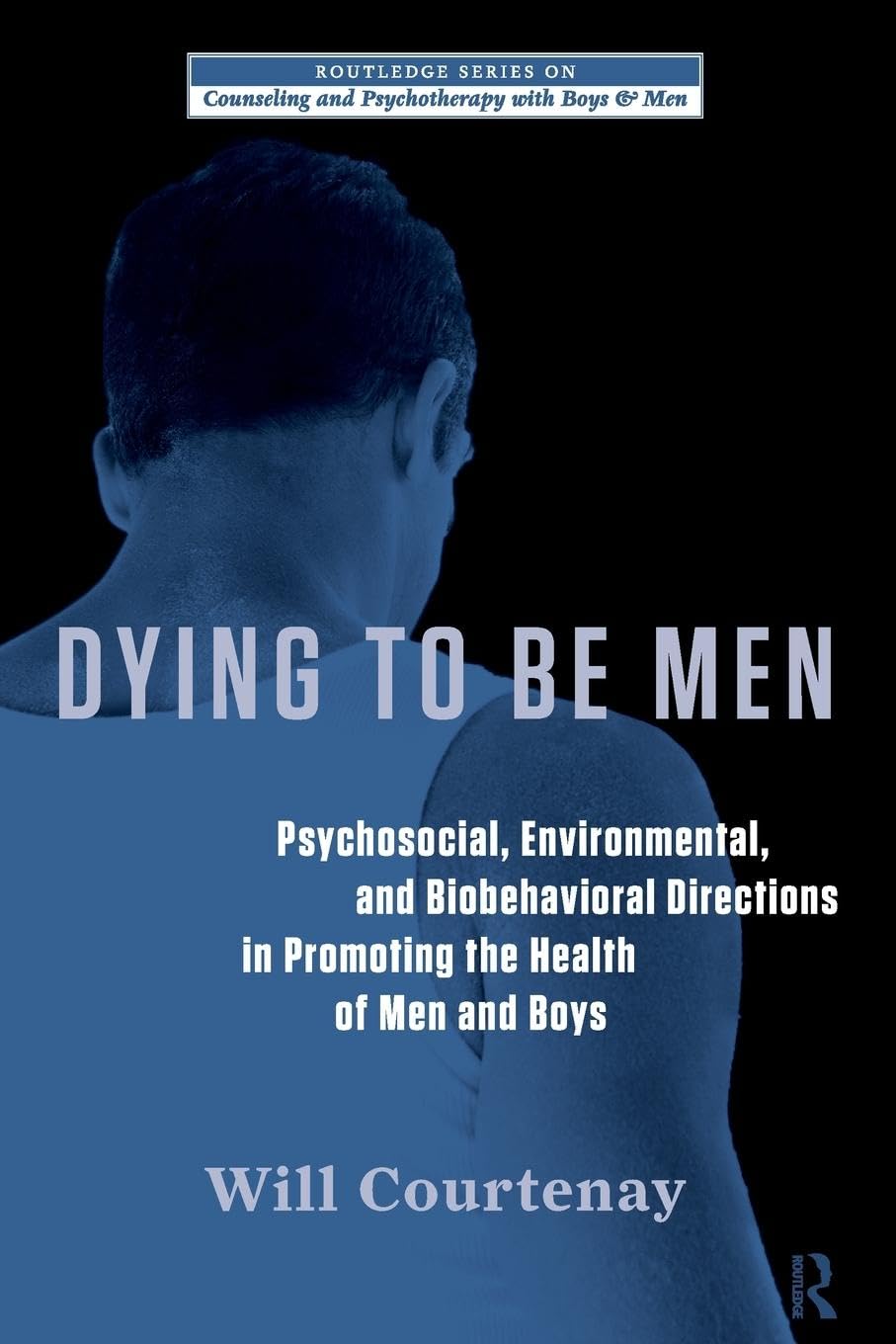 Dying to be Men: Counseling and Psychotherapy for Boys and Men - Routledge Series | Mental Health Books for Therapists & Counselors