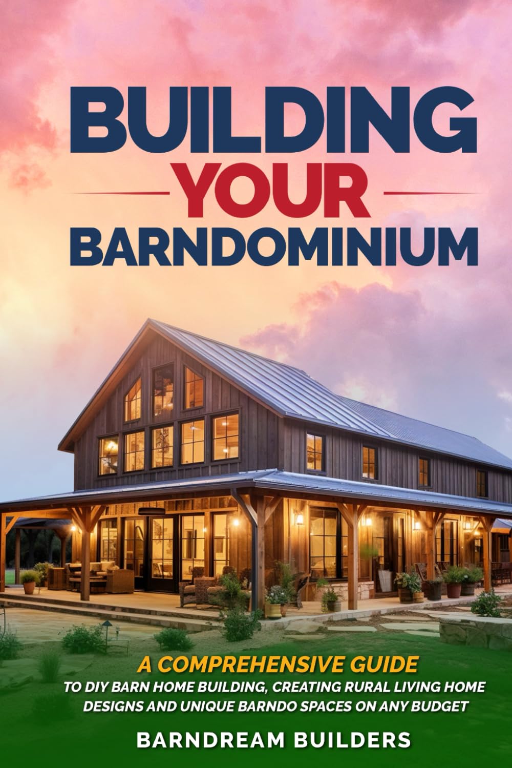 DIY Barndominium Building Guide: Step-by-Step Plans for Affordable Barn Homes, Rural Living Designs & Custom Barndo Spaces | Perfect for Countryside Living, Farmhouse Renovations & Budget-Friendly Dream Homes
