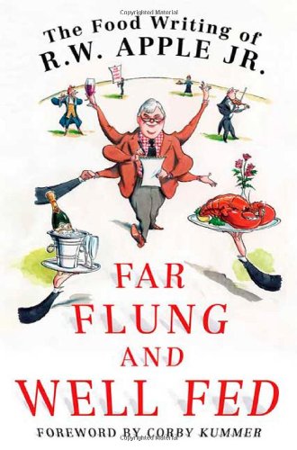 Far Flung and Well Fed: The Food Writing of R.W. Apple, Jr. - Gourmet Travel Stories & Culinary Adventures for Food Lovers