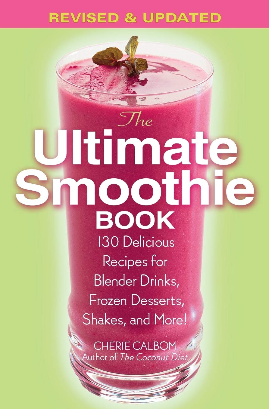 The Ultimate Smoothie Recipe Book: 130 Delicious Blender Drinks, Frozen Desserts & Healthy Shakes for Breakfast, Post-Workout & Weight Loss - Easy Homemade Smoothies for Vitamins & Energy Boost