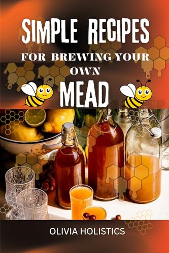 Simple Recipes for Brewing Your Own Mead: Step-by-Step Guide to Make Honey Wine from Beginner to Pro (Viking Style) | Home Brewing, Gifts & Medieval-Themed Parties