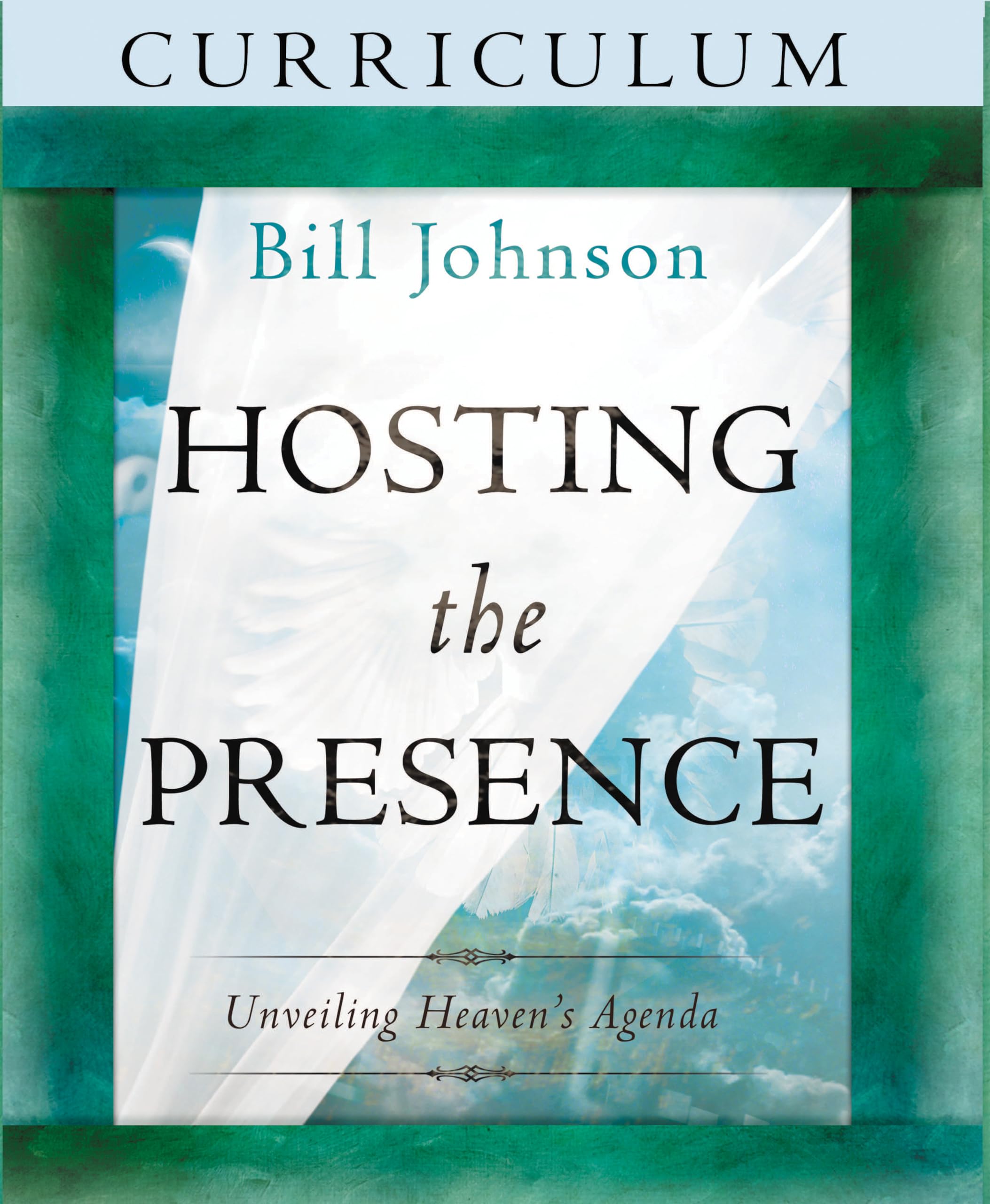 Hosting the Presence Curriculum: Unveiling Heaven's Agenda - Christian Study Guide for Small Groups & Personal Devotion