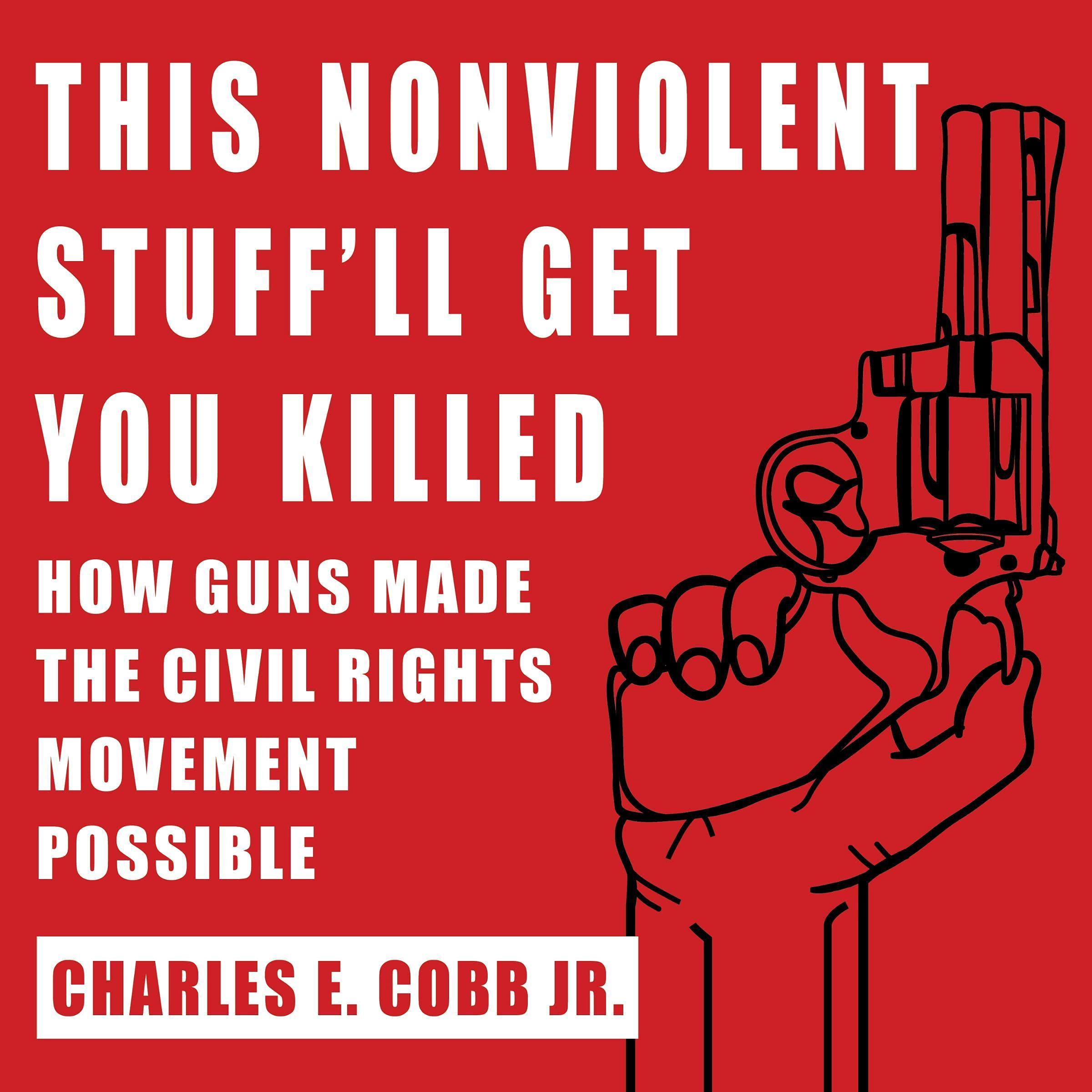 This Nonviolent Stuff'll Get You Killed: How Guns Empowered the Civil Rights Movement - Essential Reading for History Buffs & Social Justice Advocates