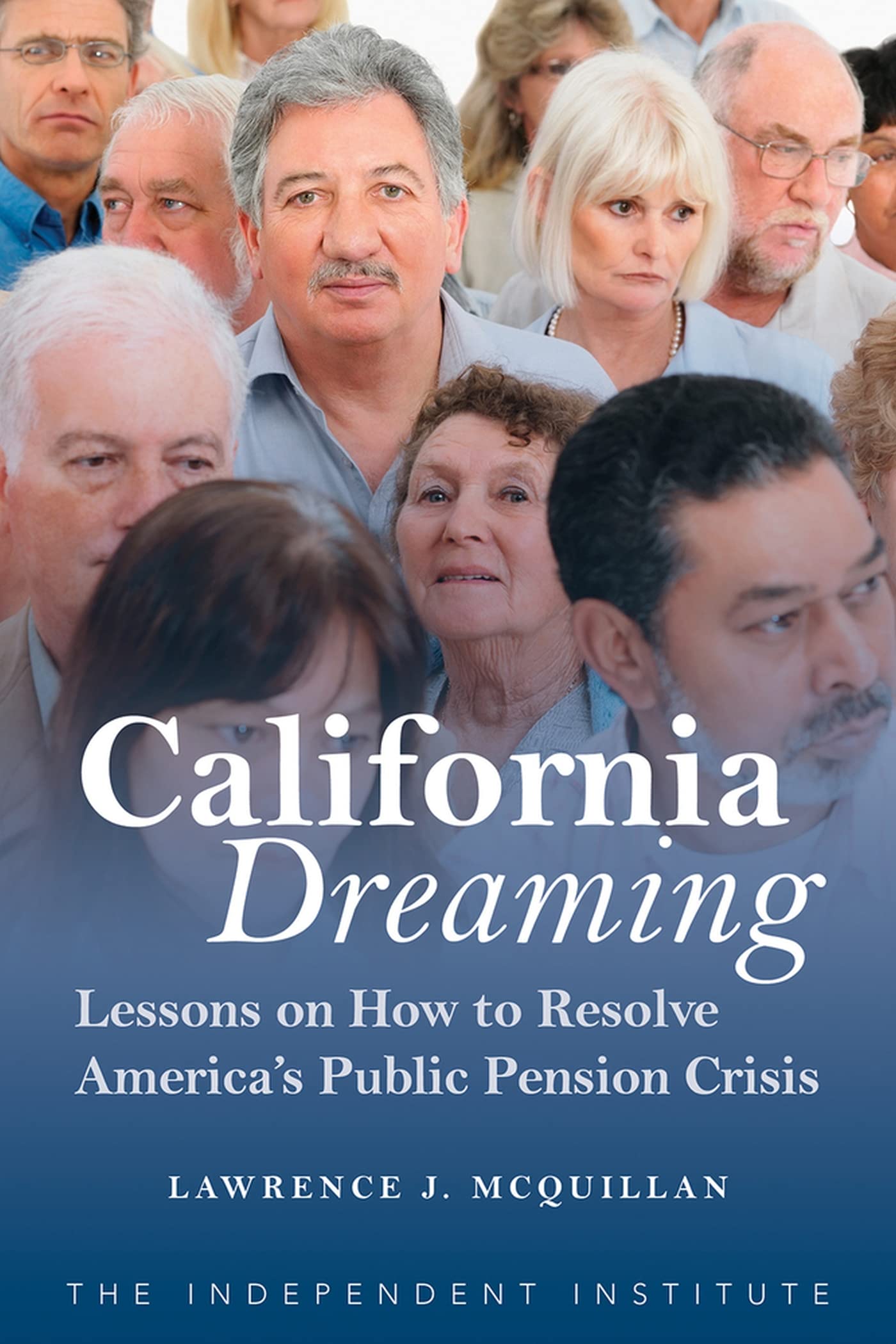 California Dreaming: Solutions for America's Public Pension Crisis | Government Finance Reform Guide | Retirement Planning & Policy Analysis