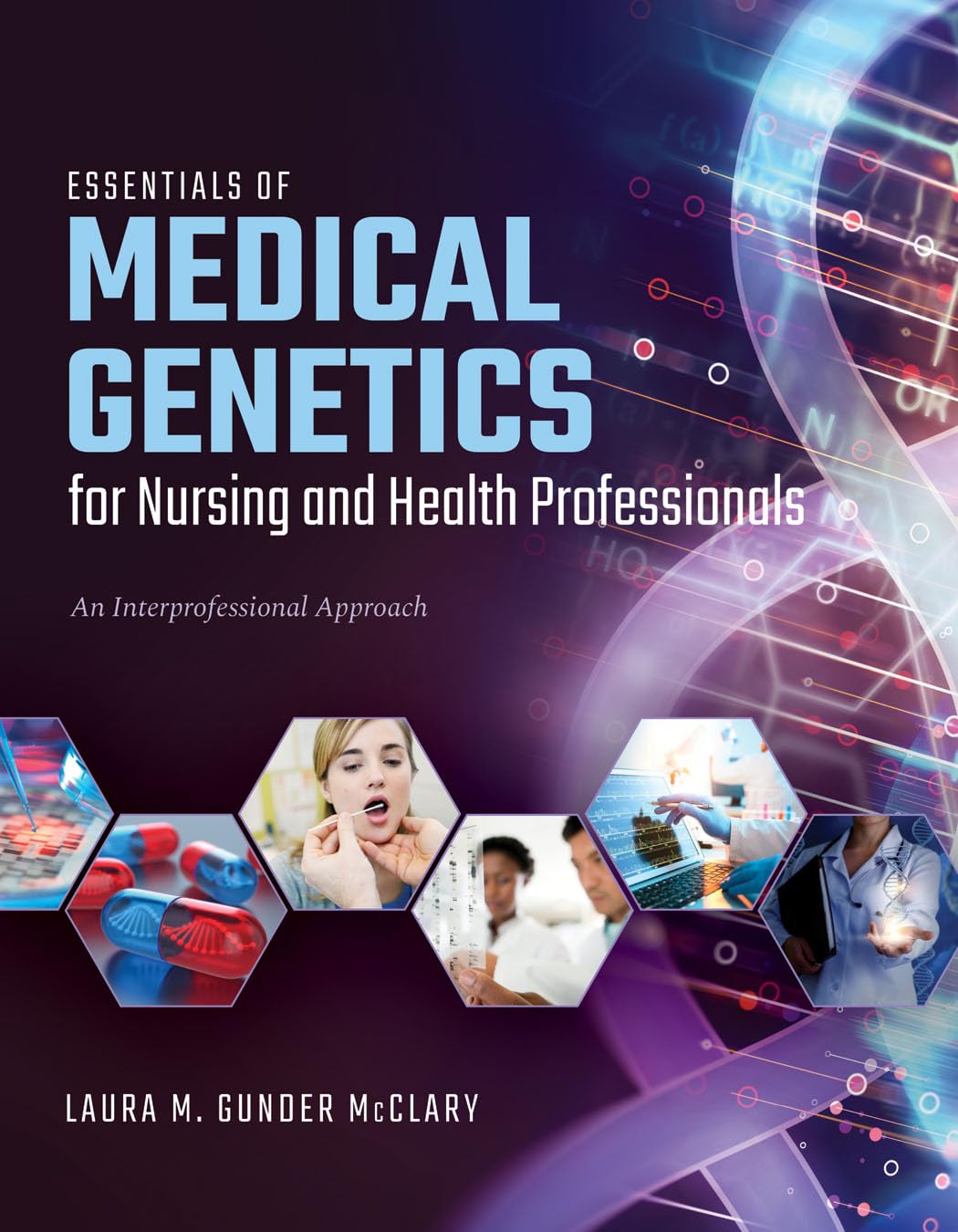 Essentials of Medical Genetics for Nursing and Health Professionals: Interprofessional Approach Textbook - Study Guide for Healthcare Students & Practitioners (Clinical Practice, Patient Care Scenarios)