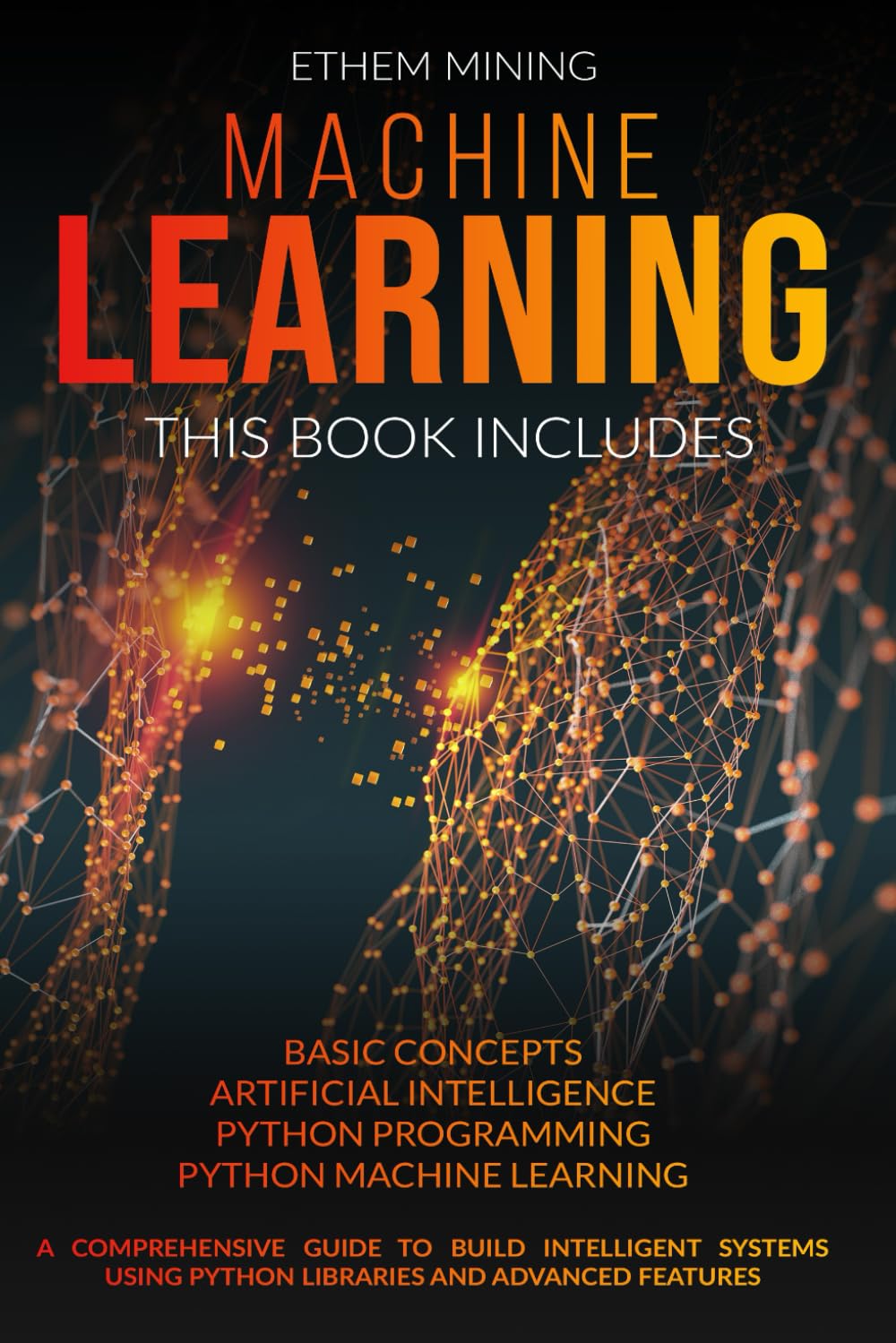 Machine Learning: 4 Books in 1 - Basic Concepts, Artificial Intelligence & Python Programming for Intelligent Systems | Comprehensive Guide to Python ML Libraries for Data Science, Automation & AI Projects