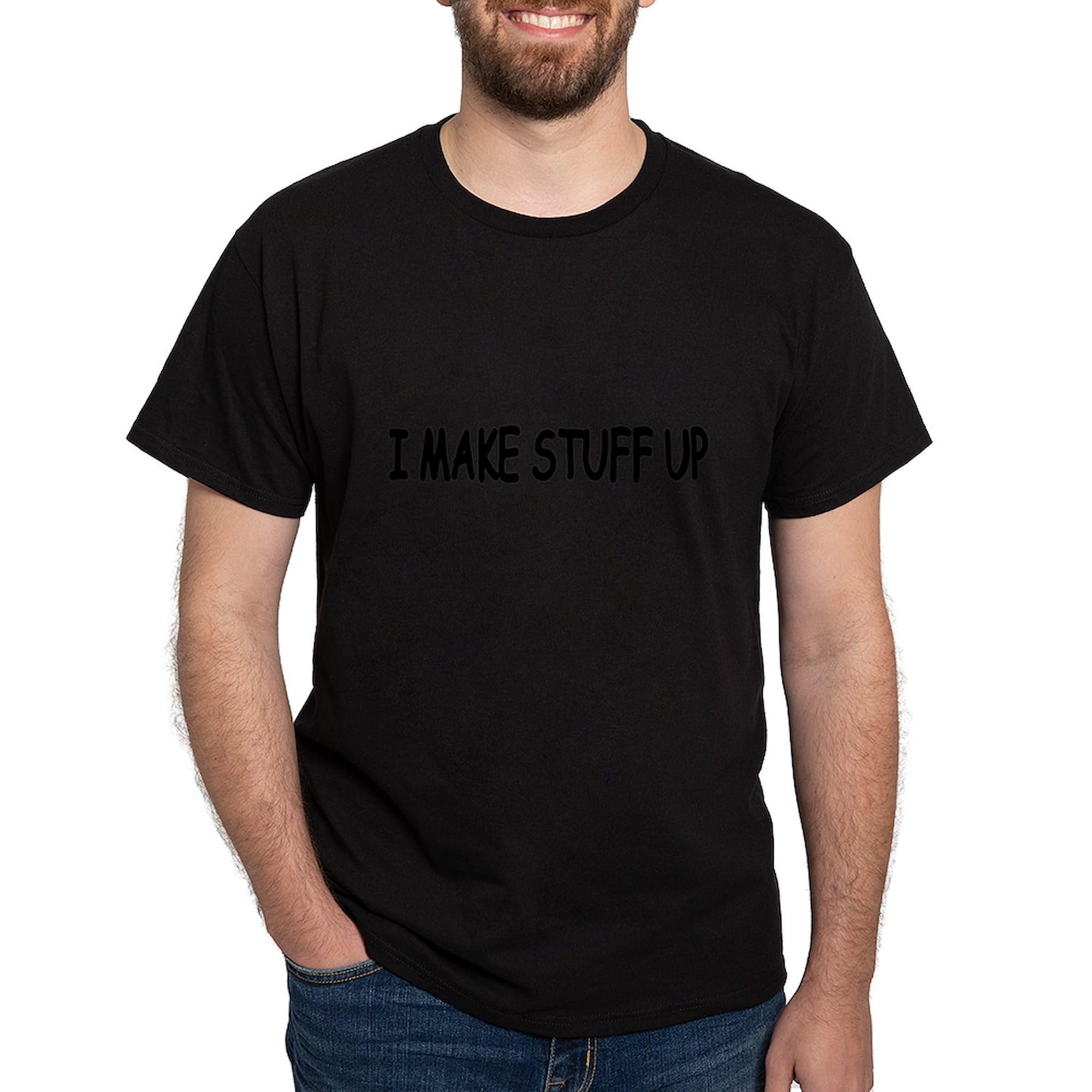 Funny Graphic Dark T-Shirt for Men - 100% Cotton Classic Fit | CafePress I Make Stuff Up Tee - Perfect for Casual Wear, Gifts & Humorous Outfits