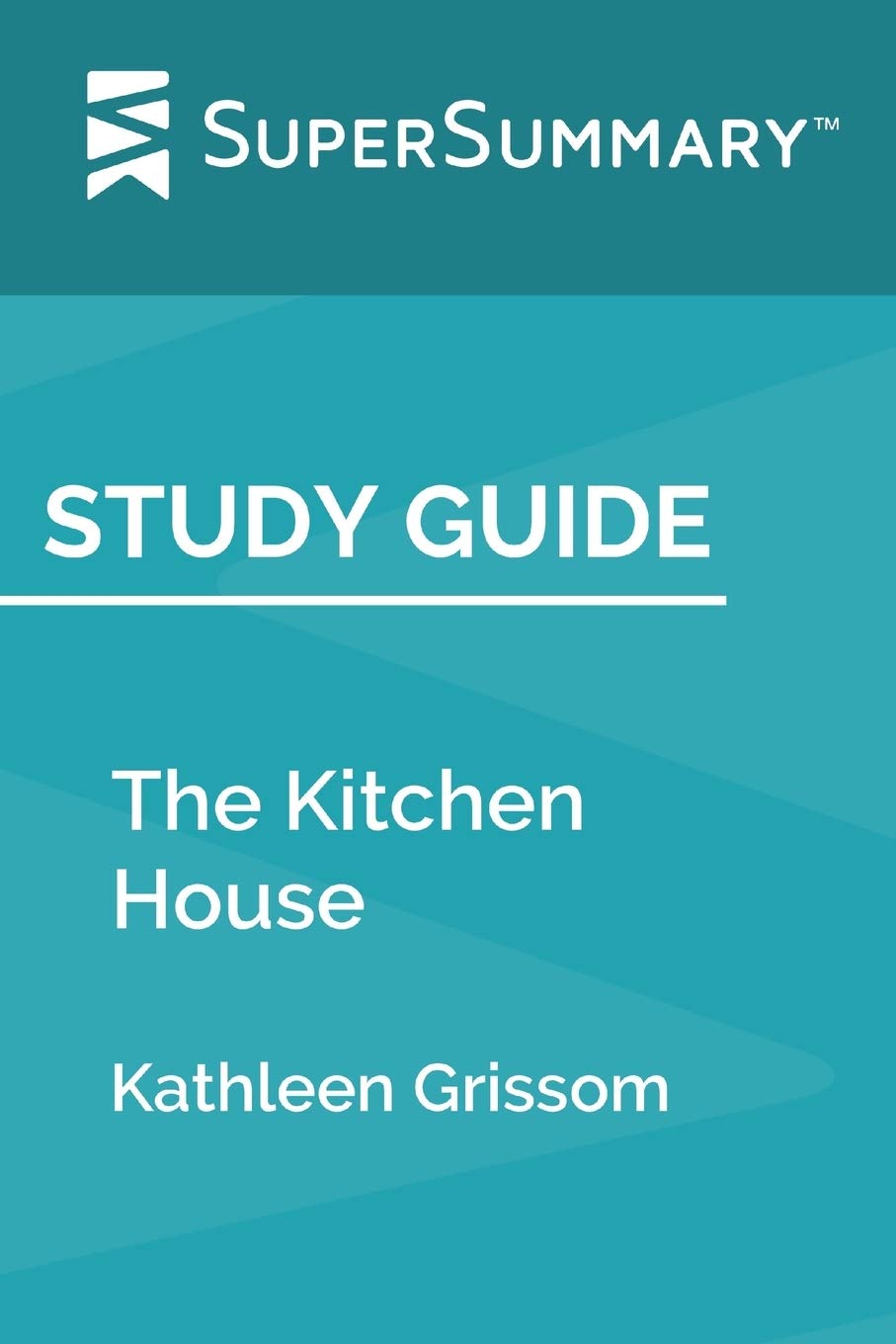 The Kitchen House by Kathleen Grissom - Comprehensive Study Guide & Book Summary | SuperSummary | Perfect for Book Clubs, Literature Students & Exam Prep