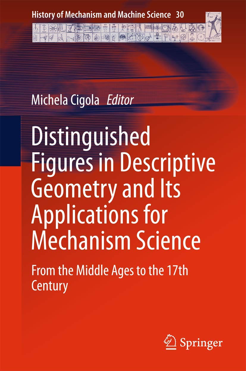 History of Mechanism and Machine Science: Distinguished Figures in Descriptive Geometry & Applications from Middle Ages to 17th Century | Engineering Textbook, Academic Research, STEM Education Resource