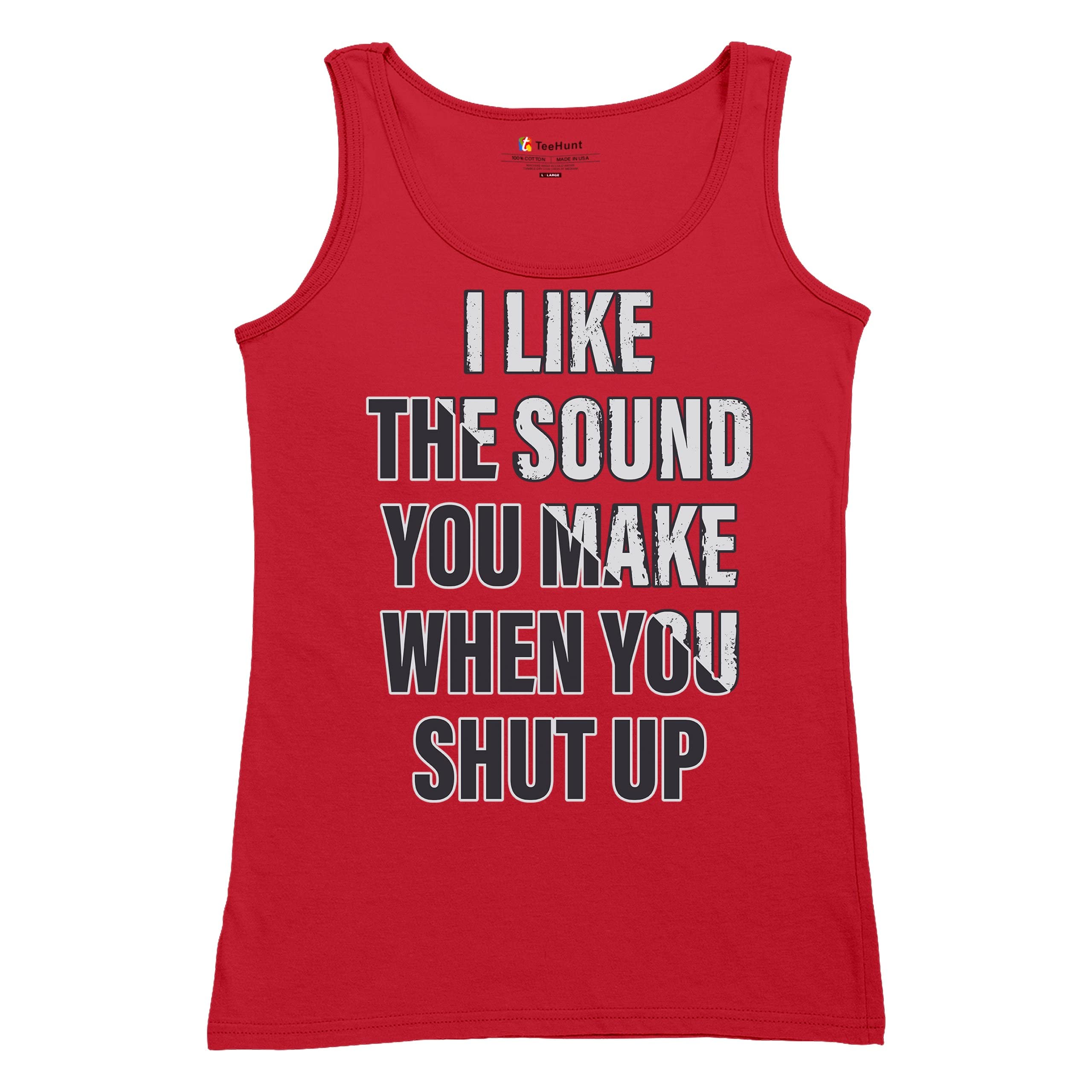 Funny Women's Tank Top - 'I Like The Sound You Make When You Shut Up' Sarcastic Quote Tee | Perfect for Girls Night Out, Birthday Gifts & Casual Wear