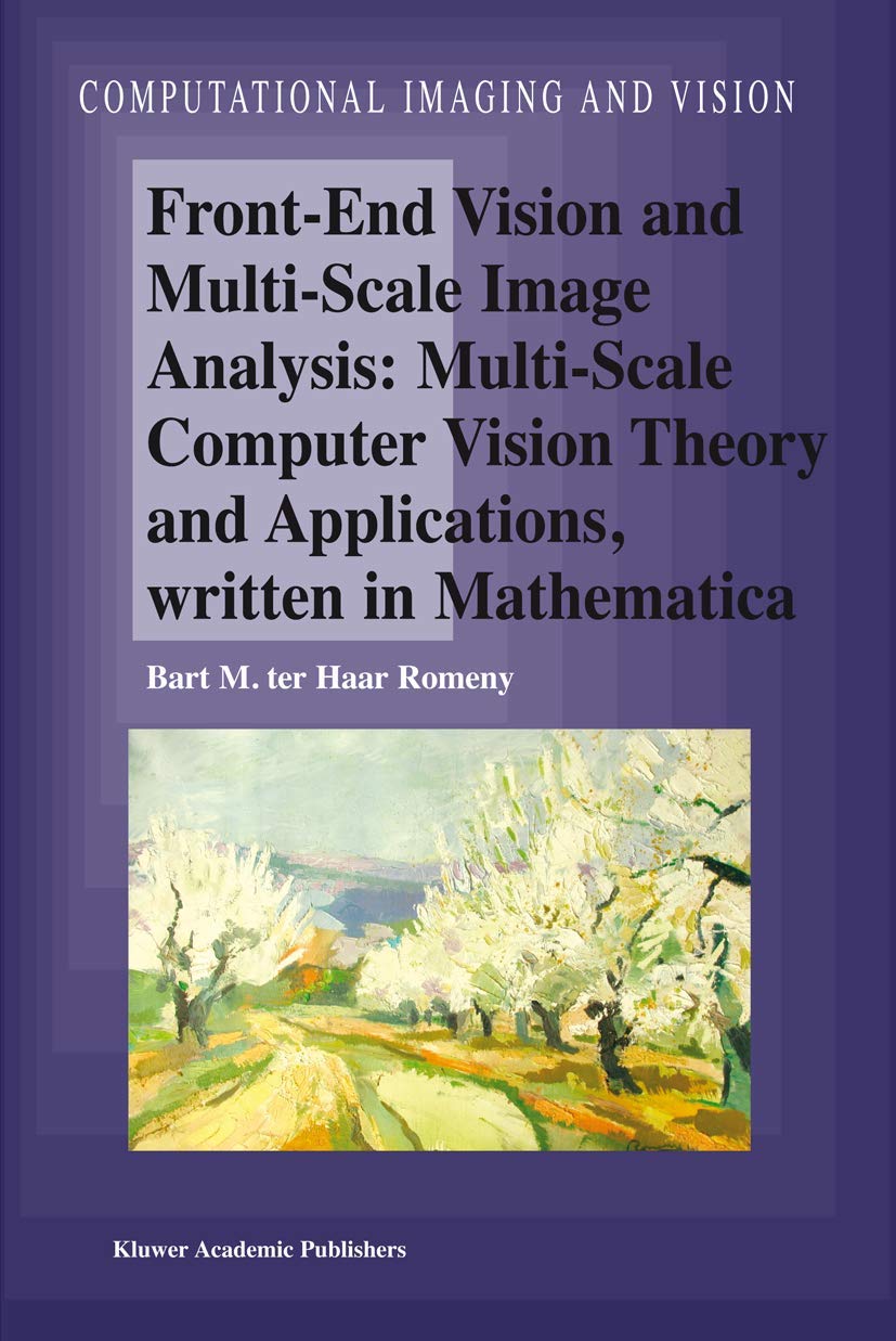 Front-End Vision and Multi-Scale Image Analysis: Computer Vision Theory & Applications Using Mathematica | Computational Imaging Book for AI, Machine Learning & Pattern Recognition
