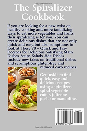 The Spiralizer Cookbook: 70+ Quick & Easy Vegetable Spiralizer Recipes for Healthy Meals - Pasta, Salads, Soups & Side Dishes | Perfect for Keto, Paleo & Vegan Diets | Kitchen Gadget Recipe Book for Home Cooking