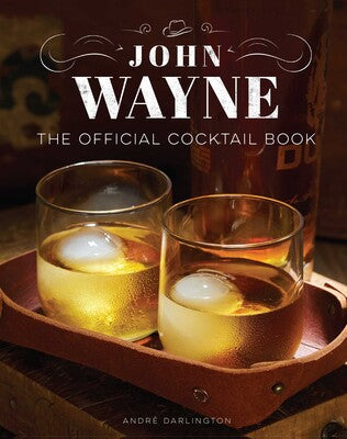 John Wayne: The Official Cocktail Book - Classic Western Drink Recipes for Home Bars, Parties & Cowboy-Themed Events