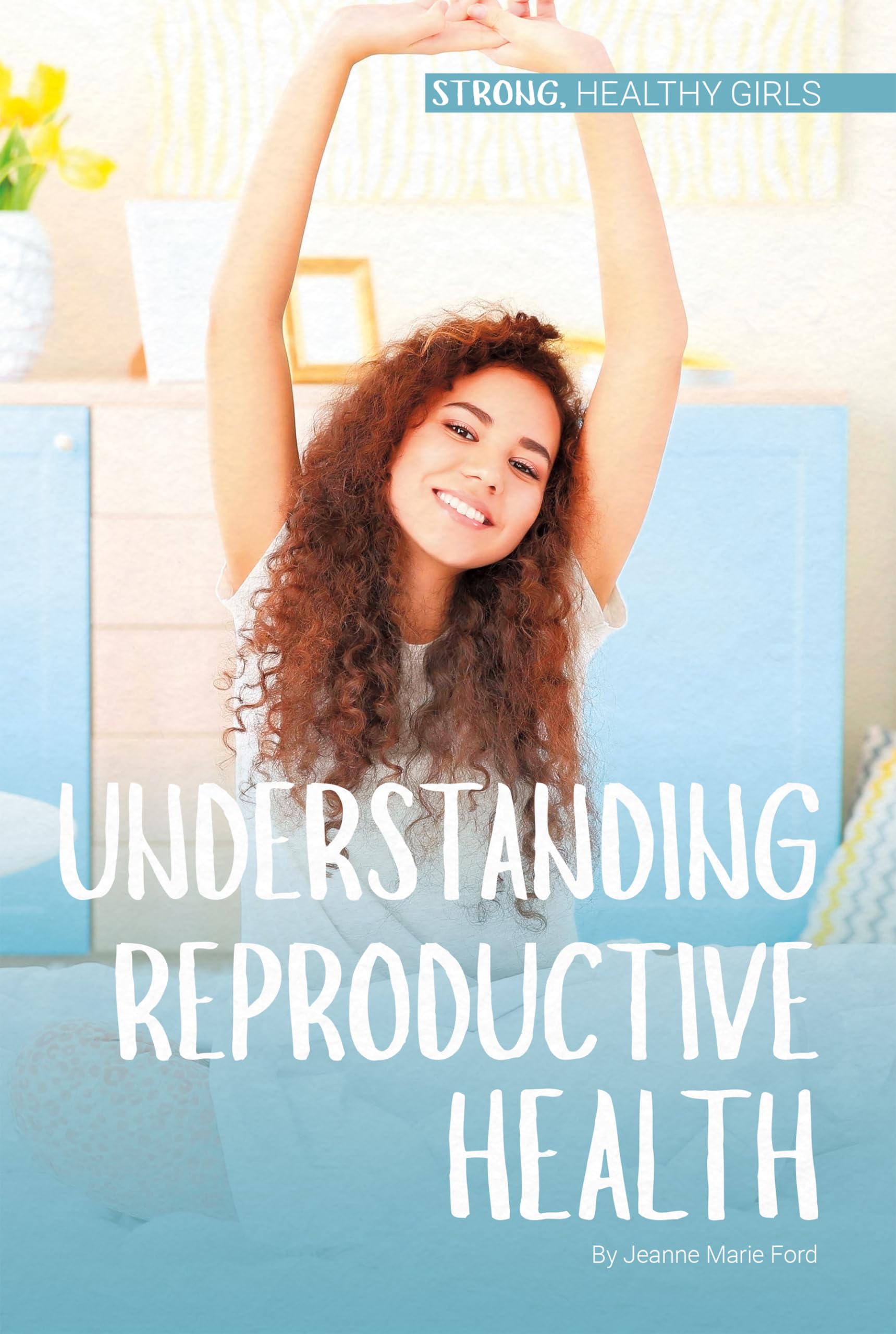 Understanding Reproductive Health for Strong & Healthy Girls - Essential Guide for Teens & Young Women | Self-Care, Wellness & Education