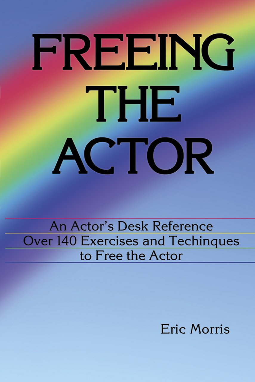 Freeing the Actor: An Actor's Desk Reference - Essential Guide for Theater Performers & Acting Students - Perfect for Auditions, Rehearsals & Character Development