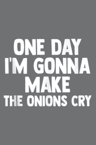 Funny Sarcastic T-Shirt - 'One Day I'm Gonna Make The Onions Cry' Humor Gift for Cooks & Food Lovers - Perfect for Kitchen, Cooking Classes & Funny Gift Occasions