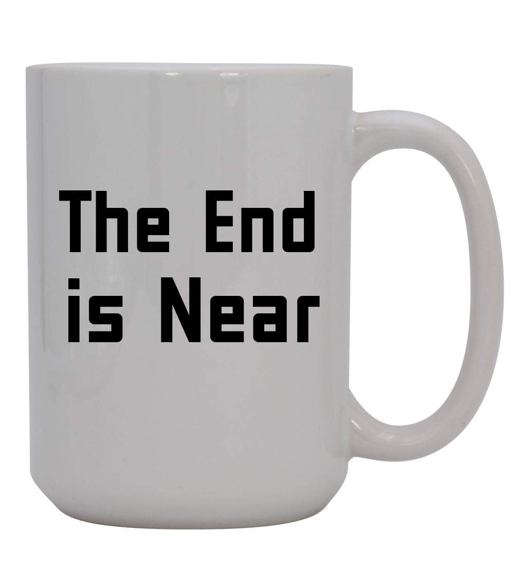 The End Is Near - 15oz White Ceramic Coffee Mug with Handle, Perfect for Home, Office or Gifts