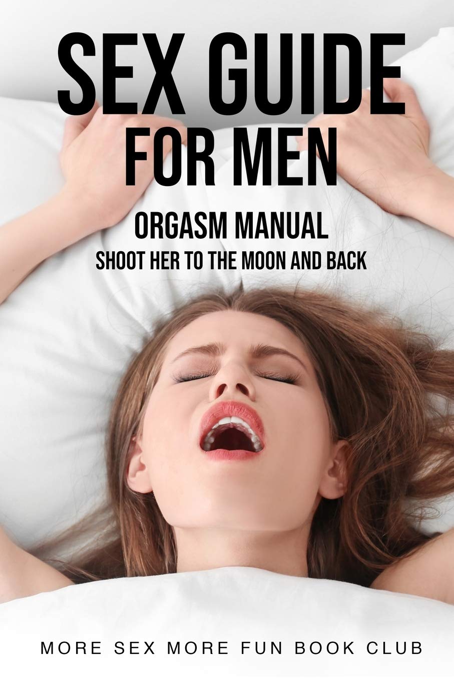 Sex Guide For Men: Orgasm Manual - Ultimate Pleasure Techniques for Her | Improve Intimacy & Satisfaction in Relationships