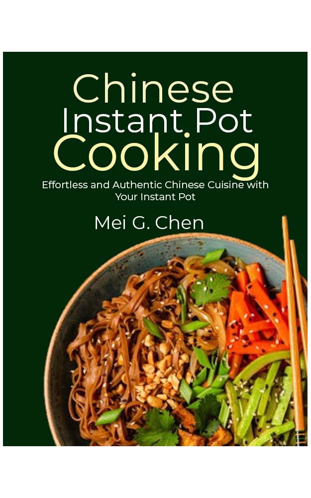 Instant Pot Chinese Cookbook: Easy & Authentic Asian Recipes for Electric Pressure Cooker - Perfect for Weeknight Dinners & Family Meals
